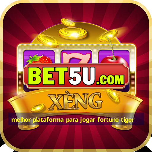 melhor plataforma para jogar fortune tiger